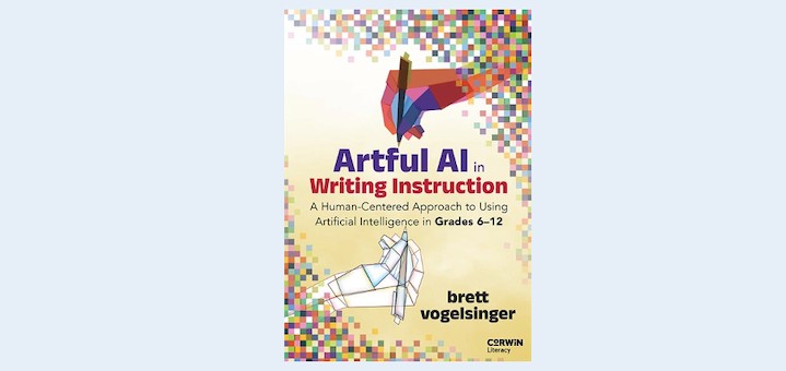 Book cover for 'Artful AI in Writing Instruction' by Brett Vogelsinger, with subtitle 'A Human-Centered Approach to Using Artificial Intelligence in Grades 6–12'.